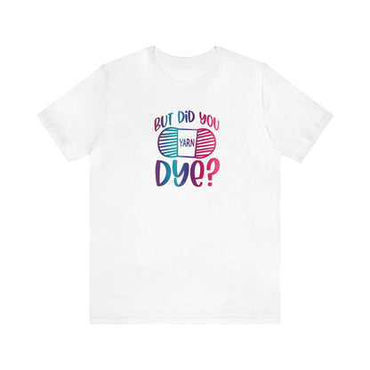 But Did You Dye? T-Shirt
