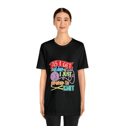 As I Get Older I Prefer To Knit T-Shirt