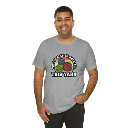 Yes I Really Do Need All This Yarn T-Shirt