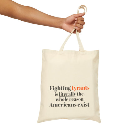 "Fighting tyrants is literally the whole reason Americans exist" on Cotton Canvas Tote Bag