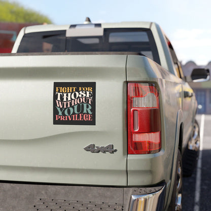 Fight for Those Without Your Privilege Car Magnet