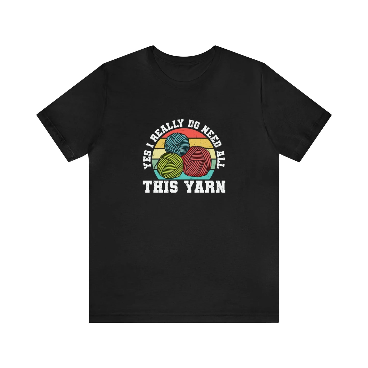 Yes I Really Do Need All This Yarn T-Shirt
