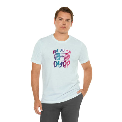 But Did You Dye? T-Shirt