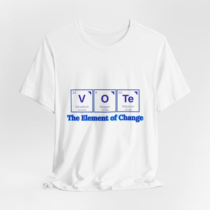 Vote T-Shirt — The Element of Change Graphic Tee (Civic Engagement, Election Apparel)