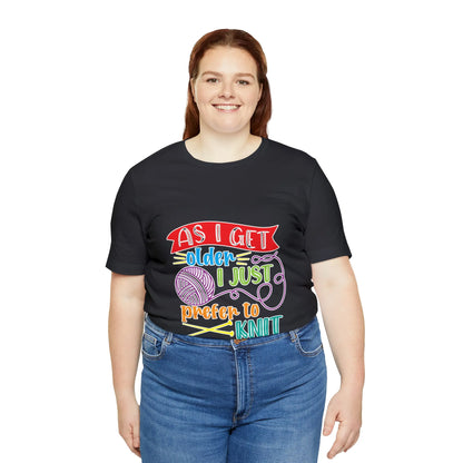 As I Get Older I Prefer To Knit T-Shirt