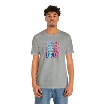 But Did You Dye? T-Shirt