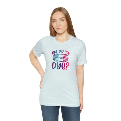 But Did You Dye? T-Shirt