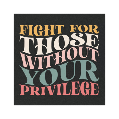 Fight for Those Without Your Privilege Car Magnet