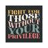 Fight for Those Without Your Privilege Car Magnet