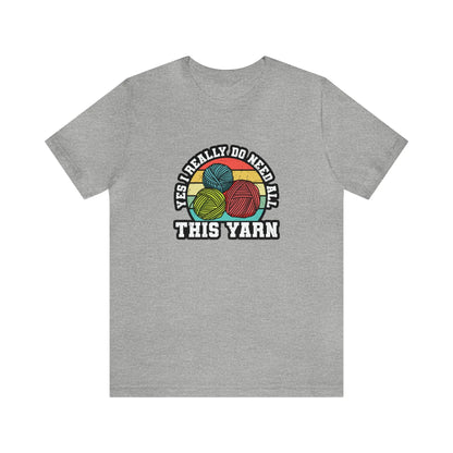 Yes I Really Do Need All This Yarn T-Shirt