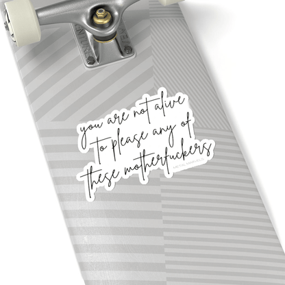 You Are Not Alive to Please Any of These Motherfuckers - Die-Cut Stickers - Babe co.