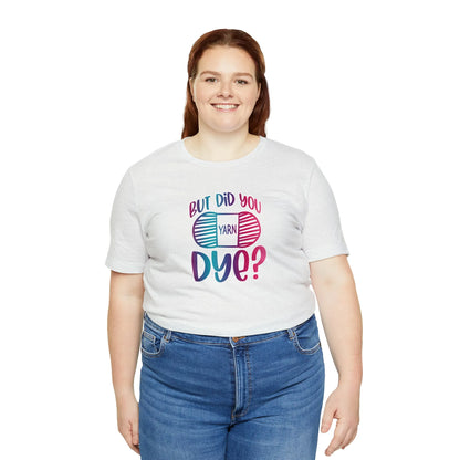 But Did You Dye? T-Shirt