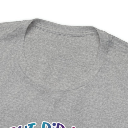 But Did You Dye? T-Shirt
