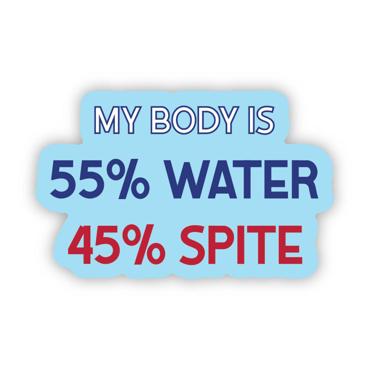 My Body is 55% Water / 45% Spite Sticker