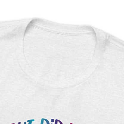 But Did You Dye? T-Shirt