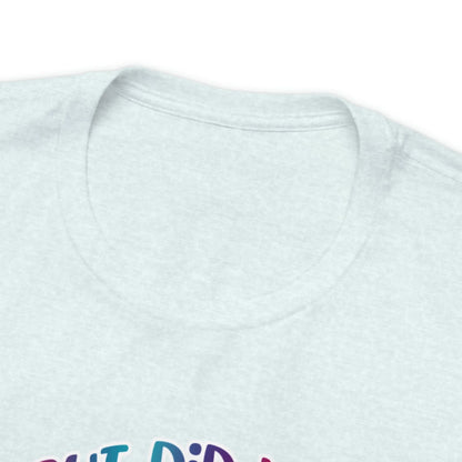 But Did You Dye? T-Shirt