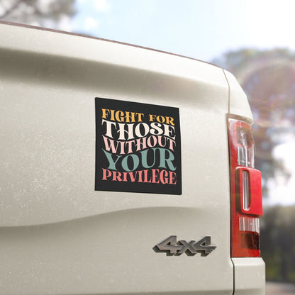 Fight for Those Without Your Privilege Car Magnet