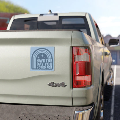 Have the Day You Voted For Car Magnet