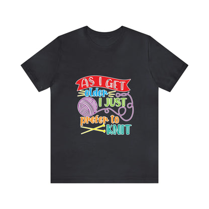 As I Get Older I Prefer To Knit T-Shirt