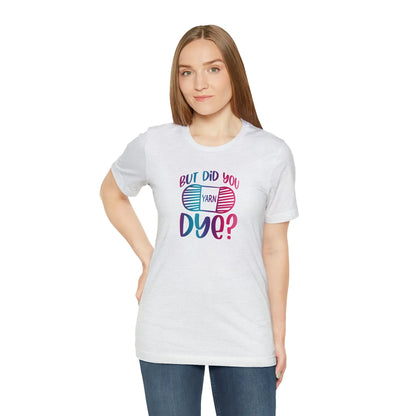 But Did You Dye? T-Shirt
