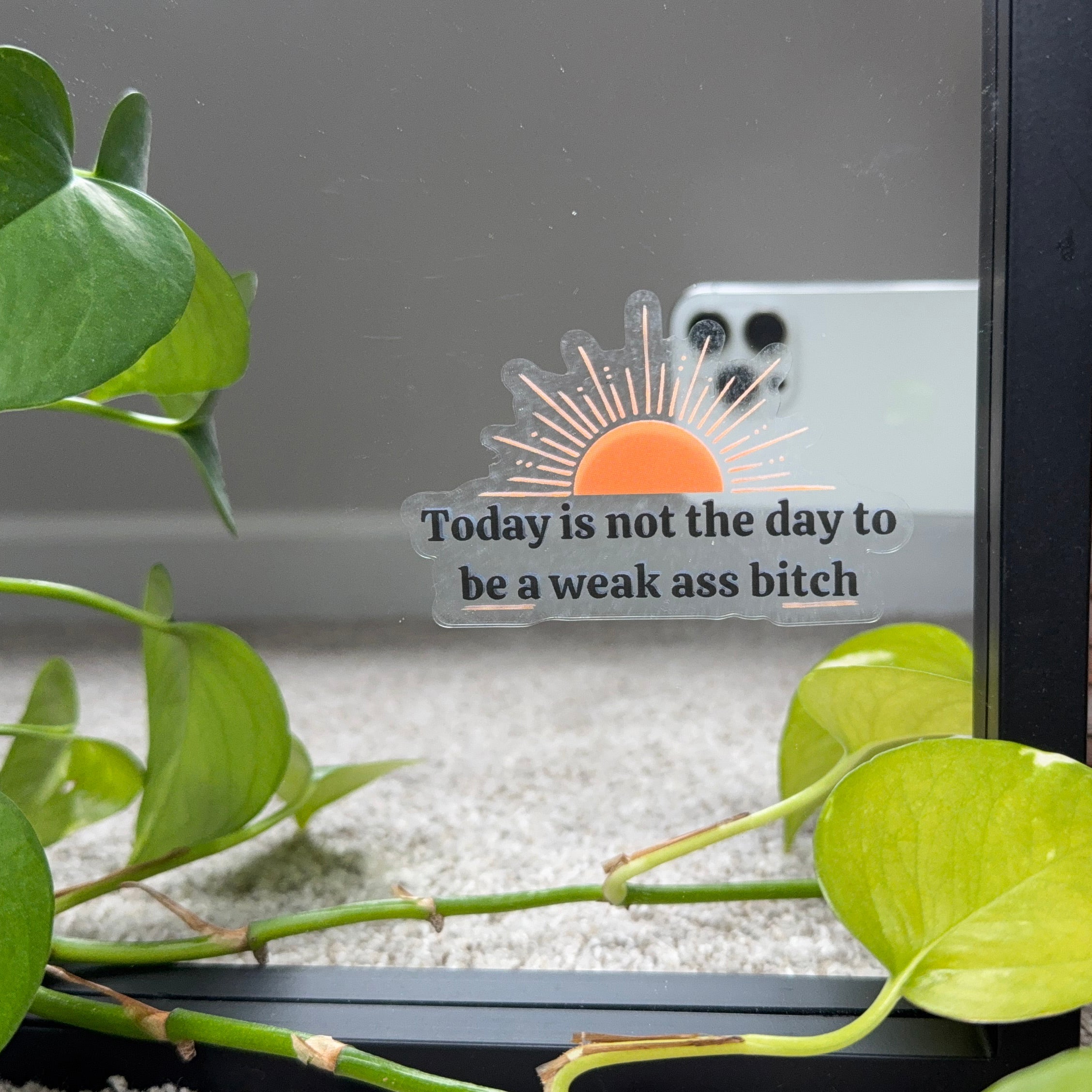 Today is not the day to be a weak ass bitch - Motivational Mirror Cling Reusable Window Decal