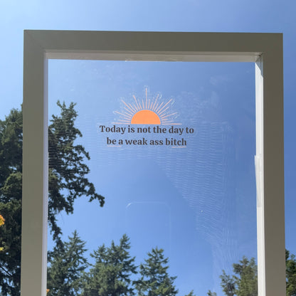 Today is not the day to be a weak ass bitch - Motivational Mirror Cling Reusable Window Decal