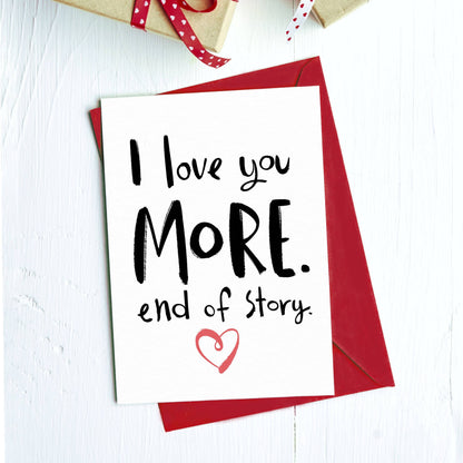 I Love You More. End of Story. | Romantic Valentine’s Day Card