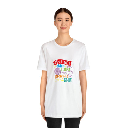 As I Get Older I Prefer To Knit T-Shirt