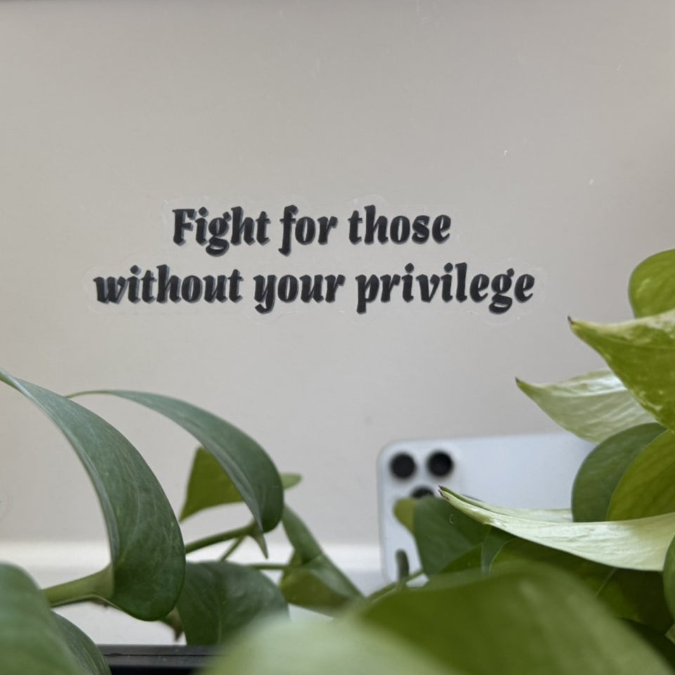 Fight for those without your privilege - Motivational Mirror Cling Reusable Window Decal