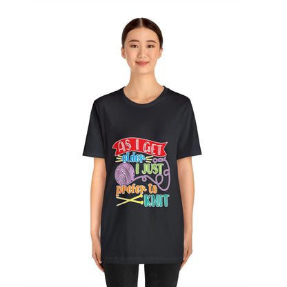 As I Get Older I Prefer To Knit T-Shirt