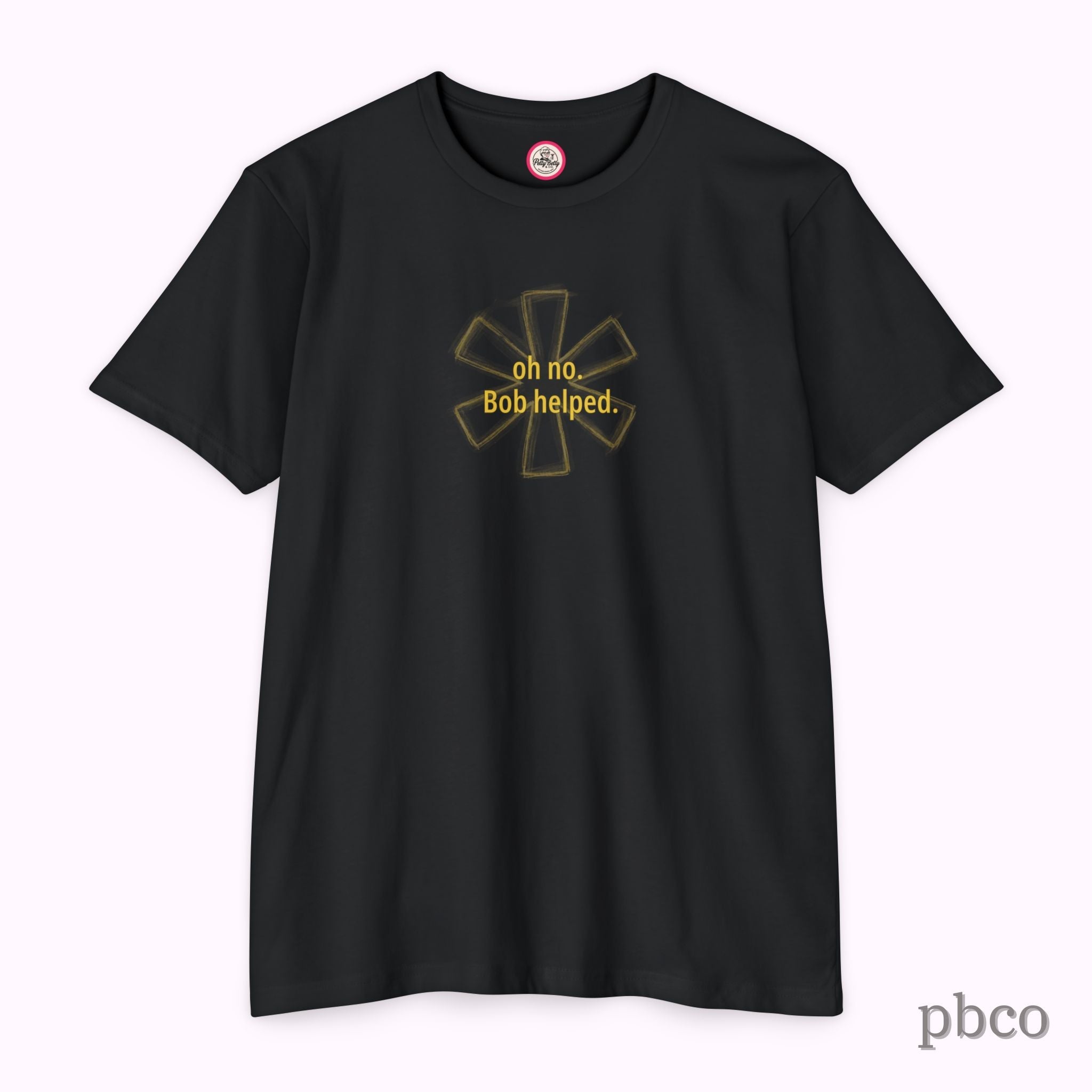 Oh No. Bob Helped. T-Shirt