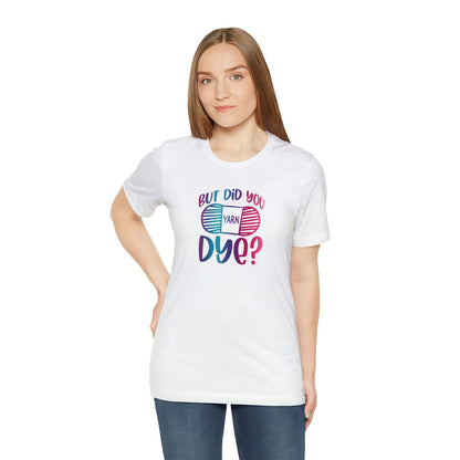 But Did You Dye? T-Shirt