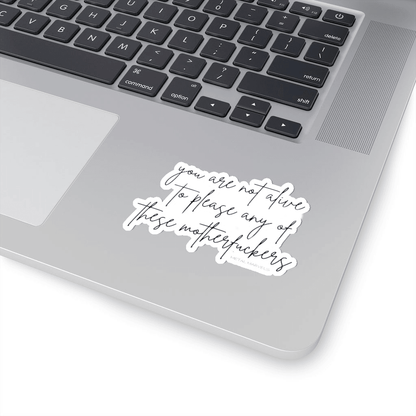 You Are Not Alive to Please Any of These Motherfuckers - Die-Cut Stickers - Babe co.