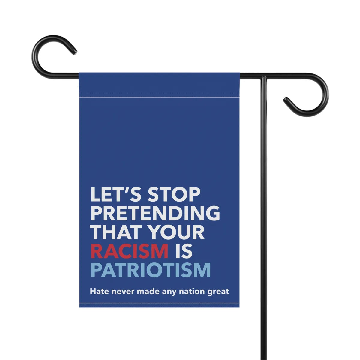 Stop Pretending Your Racism Is Patriotism Garden Flag - Resistance Nation