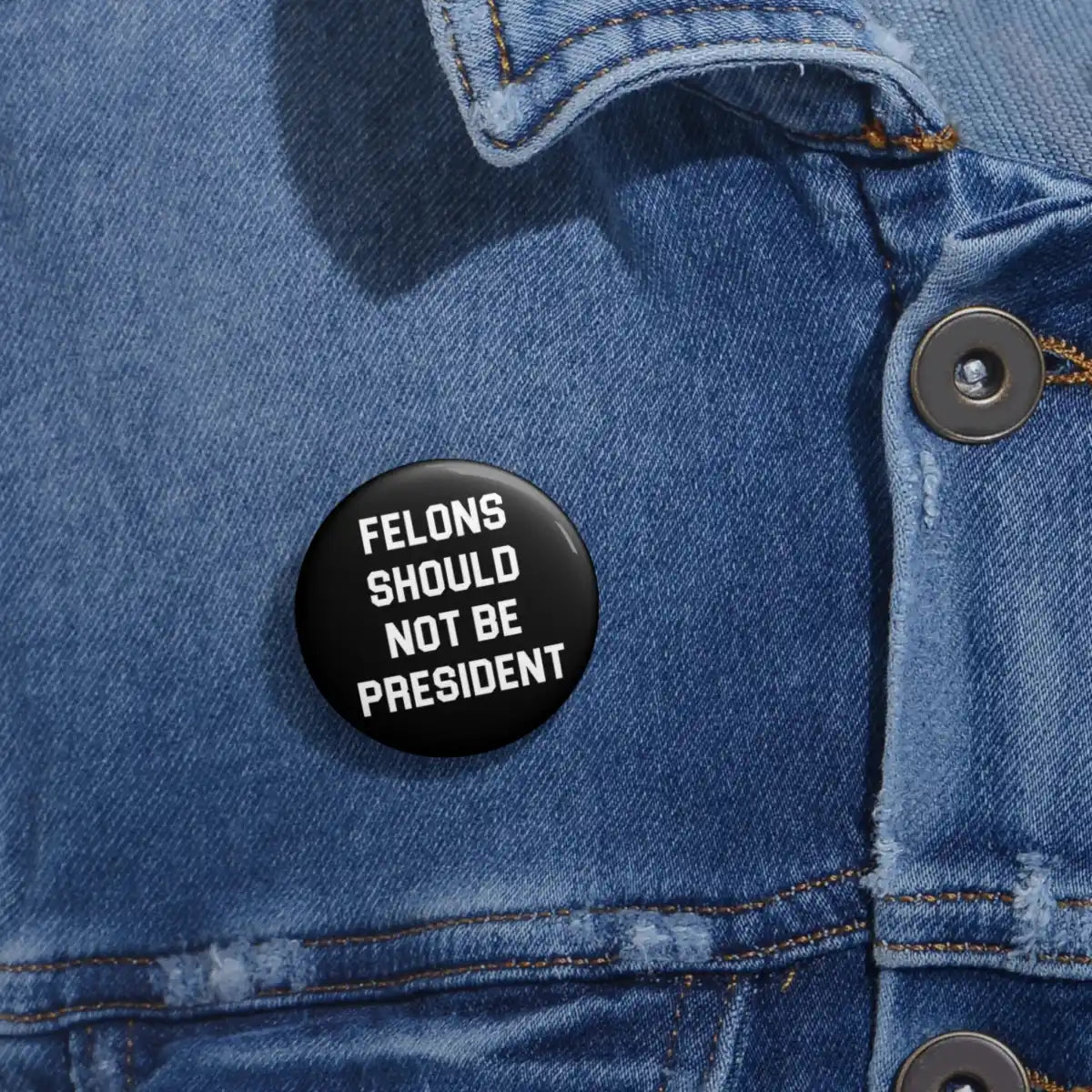 Felons Should Not Be President Pin Back Button - Resistance Nation