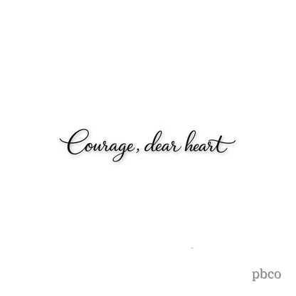 Courage, dear heart