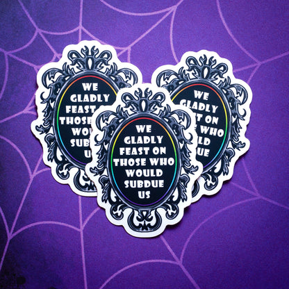 We Gladly Feast On Those Who Would Subdue Us sticker