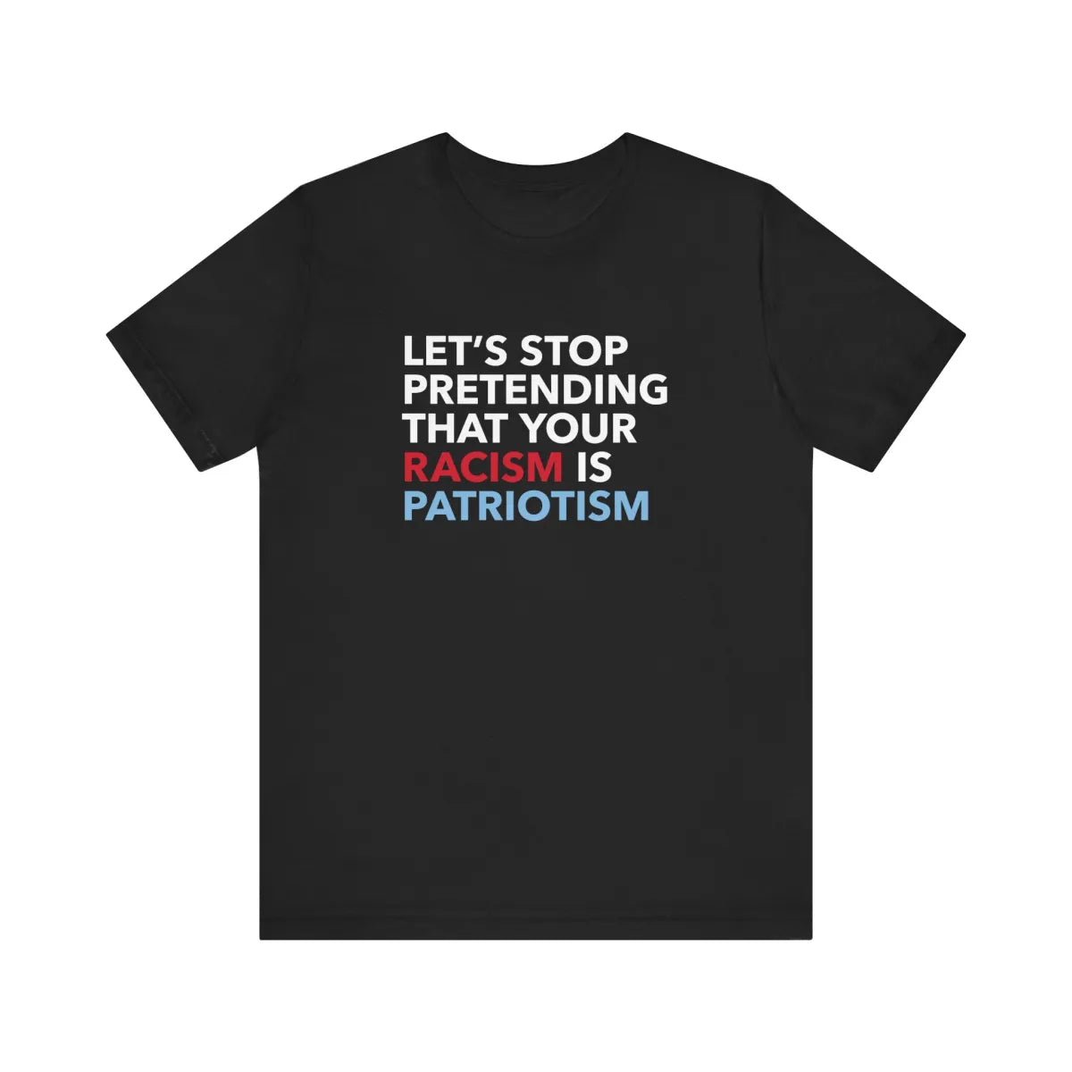 Stop Pretending Your Racism Is Patriotism Unisex T-Shirt - Resistance Nation