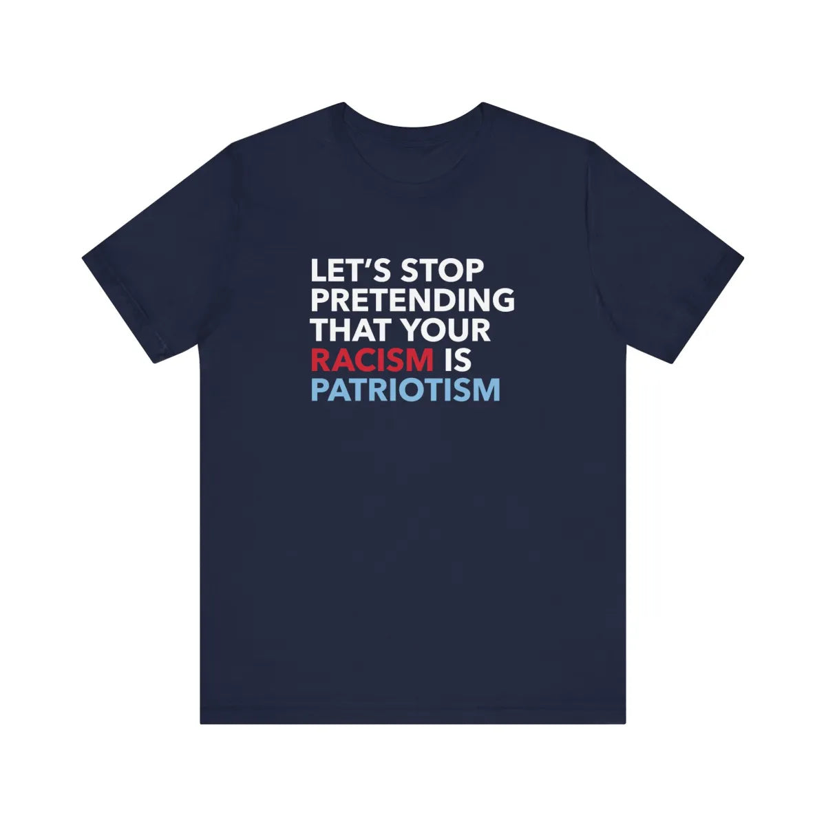 Stop Pretending Your Racism Is Patriotism Unisex T-Shirt - Resistance Nation