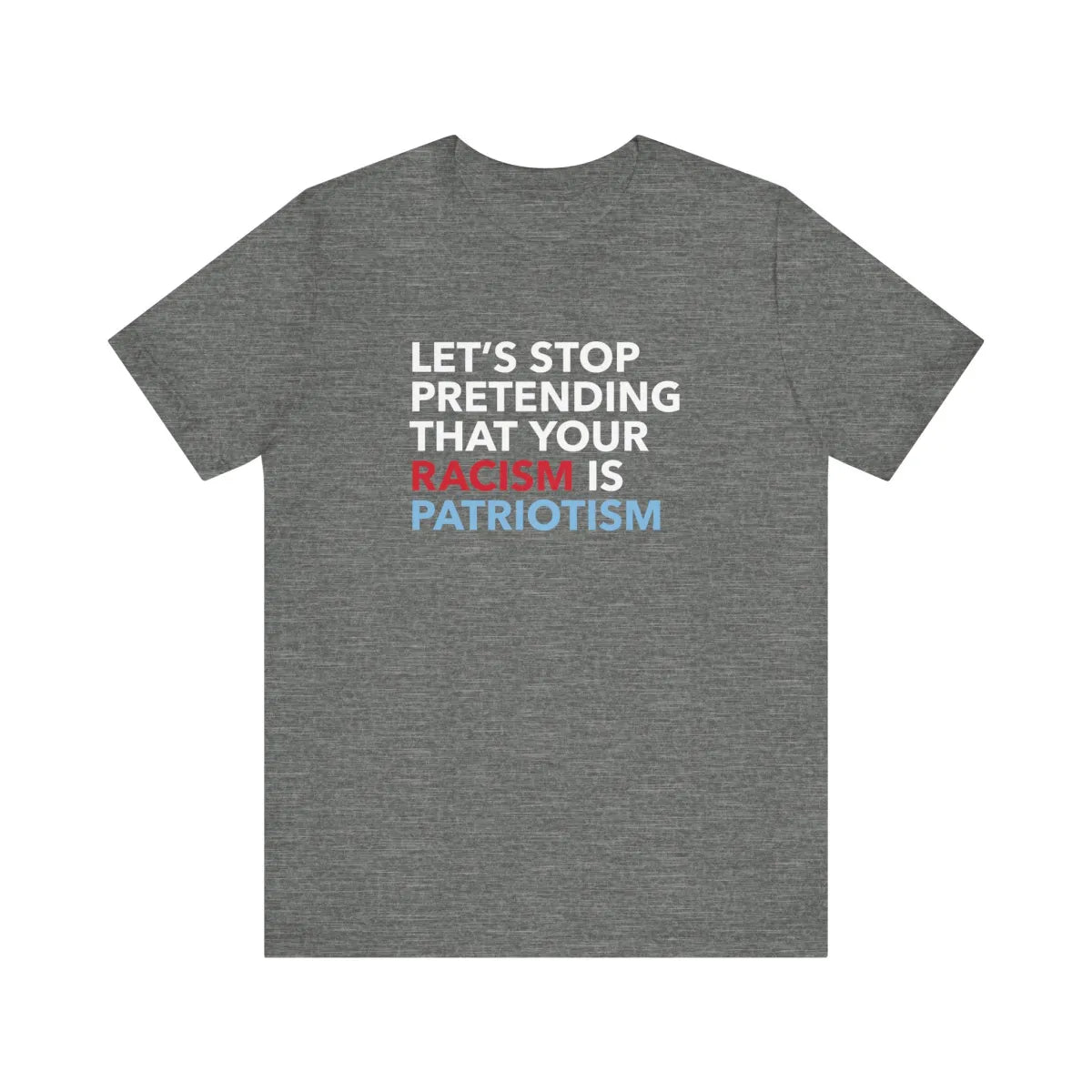 Stop Pretending Your Racism Is Patriotism Unisex T-Shirt - Resistance Nation