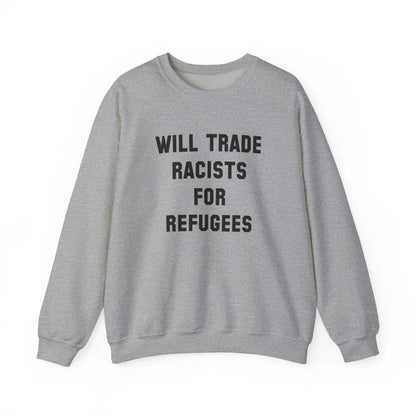 Will Trade Racists For Refugees Unisex Sweatshirt - Resistance Nation