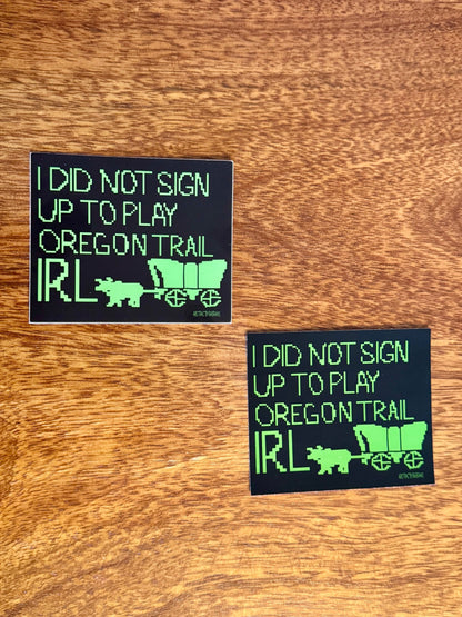 I Did Not Sign Up to Play Oregon Trail IRL Sticker - 3" - Chrome and Matte