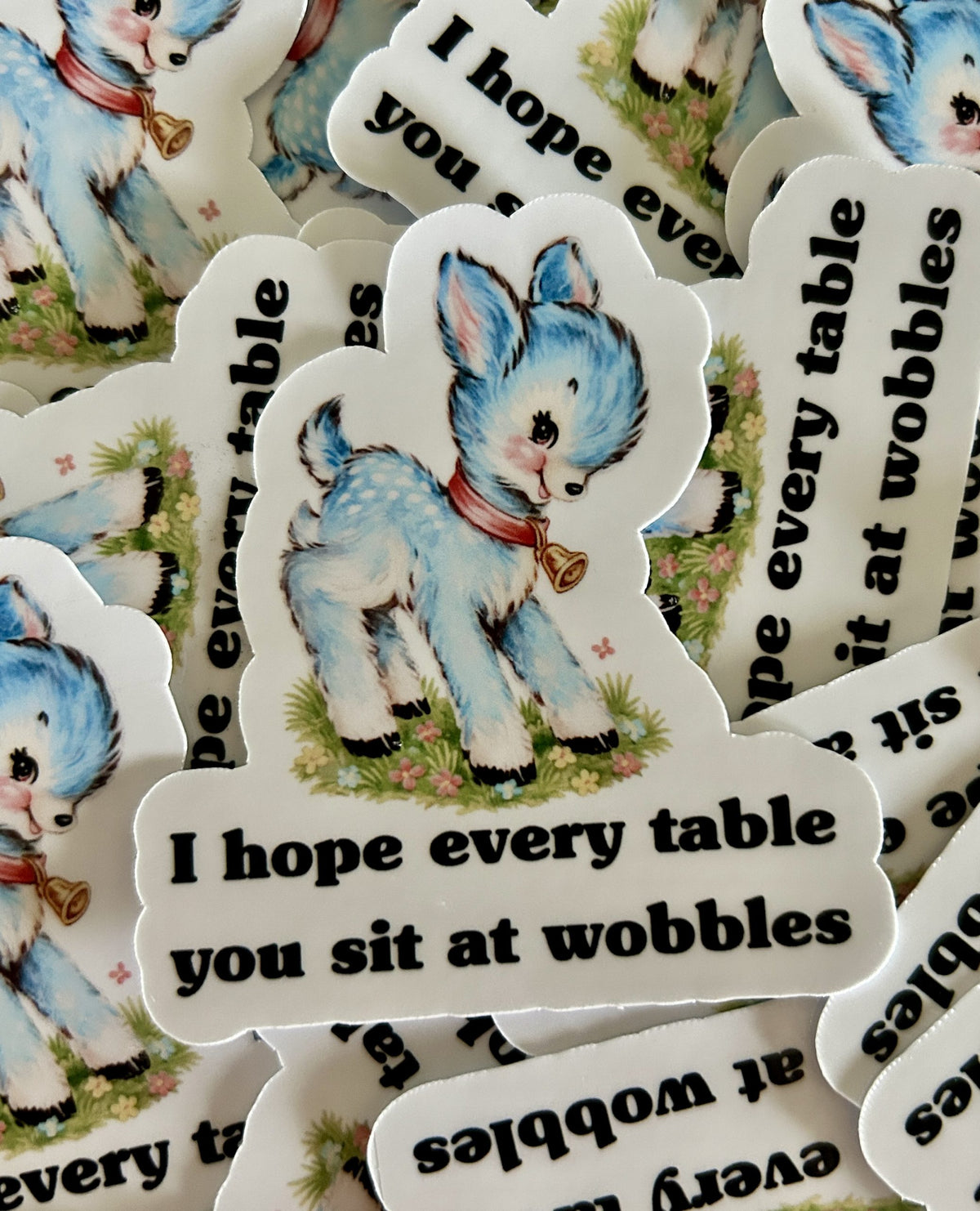 "I Hope Every Table You Sit at Wobbles"