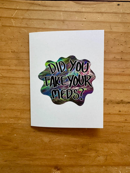 Did You Take Your Meds Greeting Card