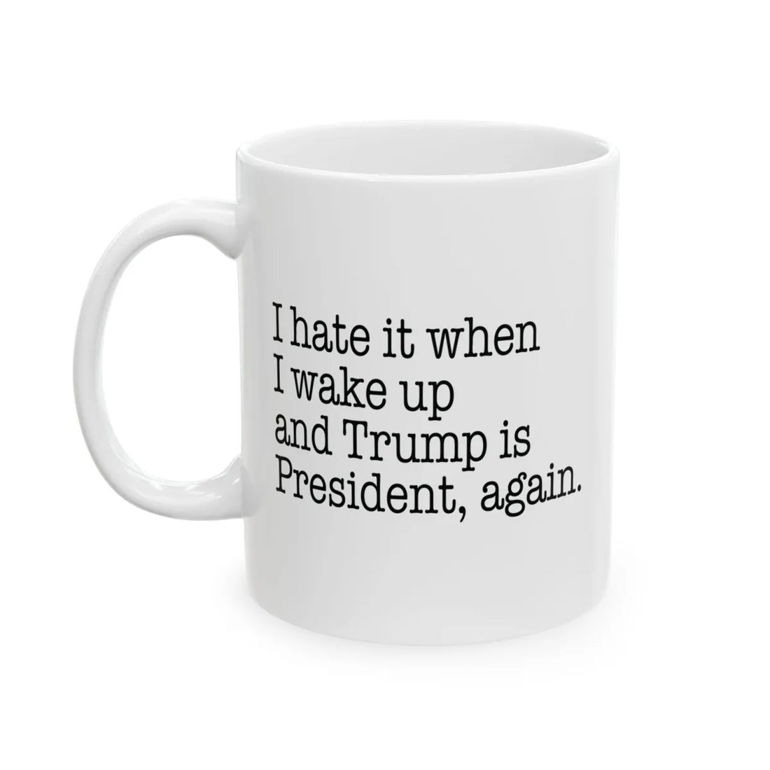 I Hate It When I Wake Up And Trump Is President Again Mug - Resistance Nation