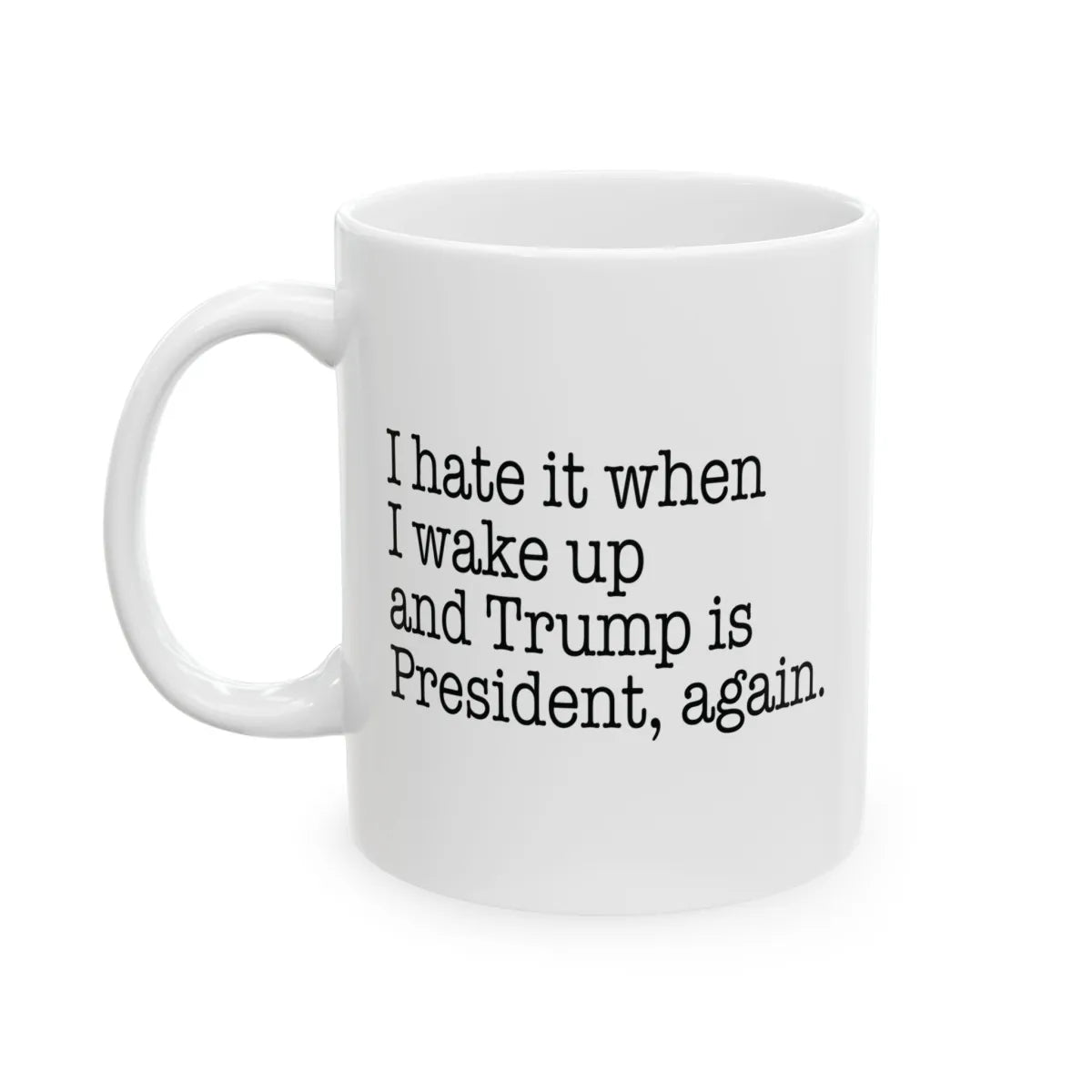 I Hate It When I Wake Up And Trump Is President Again Mug - Resistance Nation