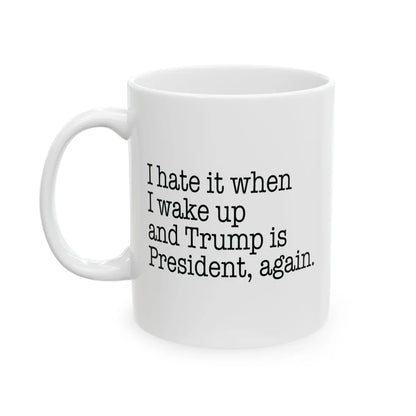 I Hate It When I Wake Up And Trump Is President Again Mug - Resistance Nation
