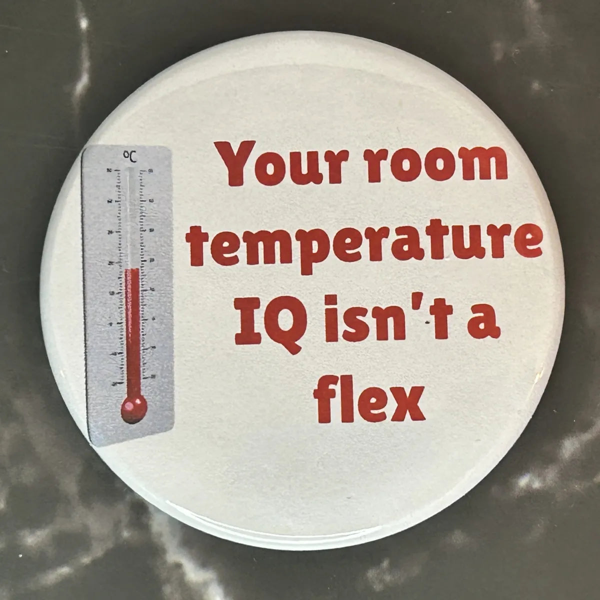 Your room temperature IQ isn’t a flex button