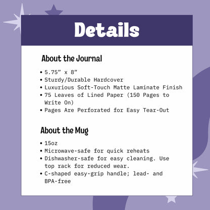 Journal is 5.75” x 8”, Sturdy/Durable Hardcover Soft-Touch Matte Laminate Finish, 75 Leaves of Lined Paper (150 Pages to Write On), Perforated for Easy Tear-Outs. Mug is 15oz, Microwave-safe,Dishwasher-safe, BPA free with C-shaped handle