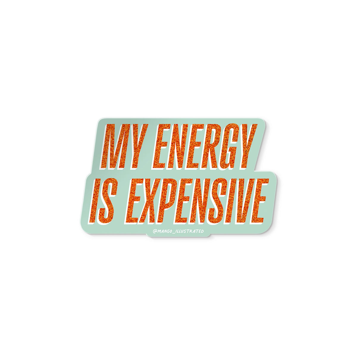 My Energy is Expensive sticker — glitter style orange lettering reading my energy is expensive on a mint background, approximately 3 in x 3 in, by MangoIllustrated